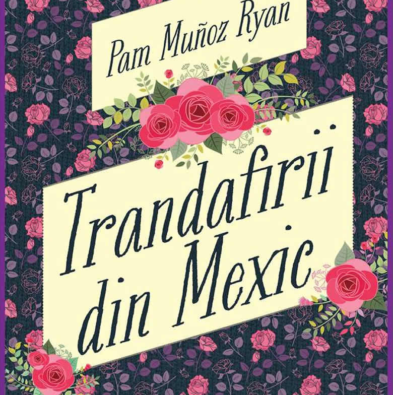 Trandafirii din Mexic, de Pam Muñoz Ryan. Editira Arthur - roman istoric
