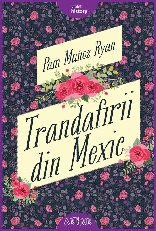 Trandafirii din Mexic, de Pam Muñoz Ryan. Editira Arthur - roman istoric