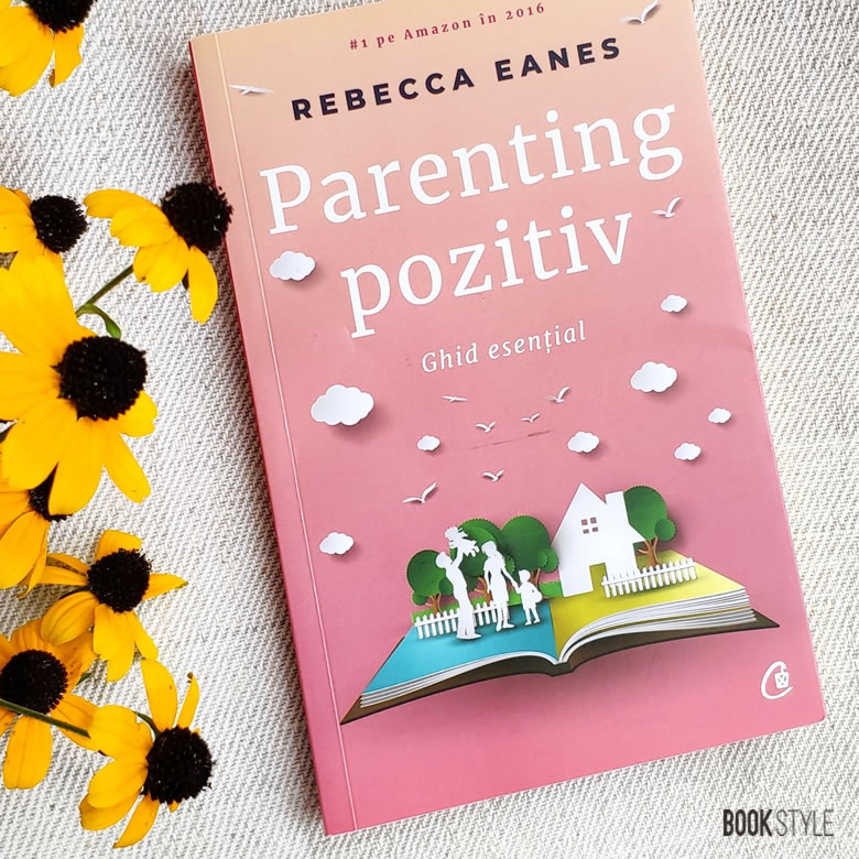 Parenting pozitiv, de Rebecca Earnes. Cum trebuie să crească părinții odată cu copiii lor | Editura Curtea Veche