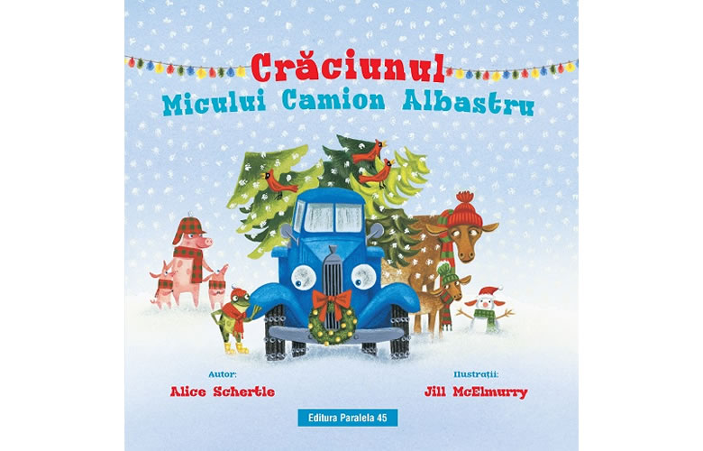 Crăciunul Micului Camion Albastru, de Alice Schertle și ilustrații de Jill McElmury - Editura Paralela 45
